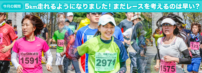 今月の質問　5km走れるようになりました！　まだレースを考えるのは早い？